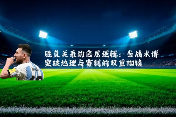 胜负关系的底层逻辑：当战术博弈突破地理与赛制的双重枷锁