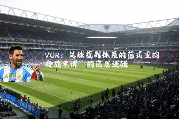 VOR：足球裁判体系的范式重构与战术博弈的底层逻辑