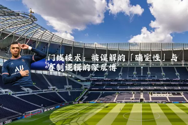 门线技术：被误解的「确定性」与赛制逻辑的深层博弈